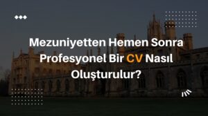 Mezuniyetten Hemen Sonra Profesyonel Bir CV Nasıl Oluşturulur?